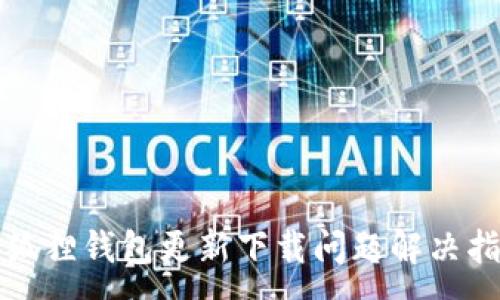 :
小狐狸钱包更新下载问题解决指南