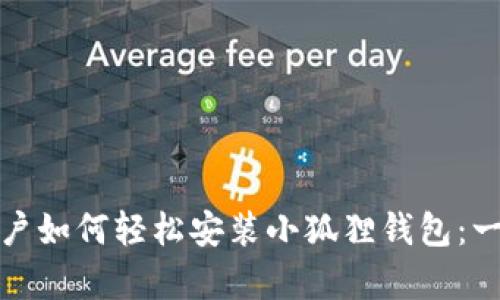 : 安卓用户如何轻松安装小狐狸钱包:一步步指南