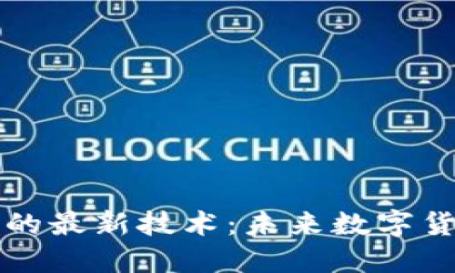 区块链虚拟币的最新技术：未来数字货币的演进之路