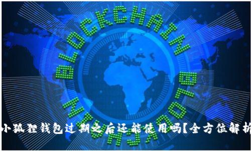 小狐狸钱包过期之后还能使用吗?全方位解析