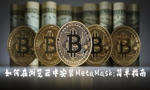 如何在浏览器中安装MetaMask：简单指南