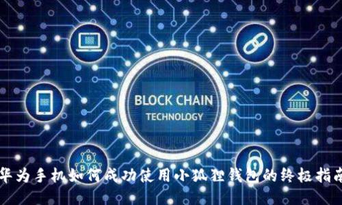 华为手机如何成功使用小狐狸钱包的终极指南