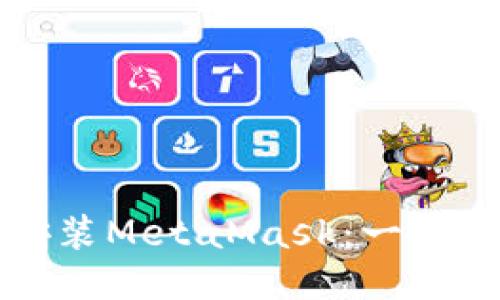 如何安装MetaMask:一步步指南