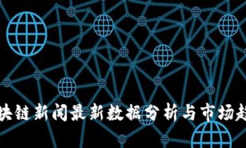 区块链新闻最新数据分析与市场趋势