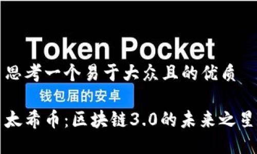 思考一个易于大众且的优质

太希币：区块链3.0的未来之星