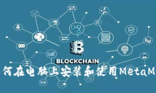 ### 如何在电脑上安装和使用MetaMask钱包？