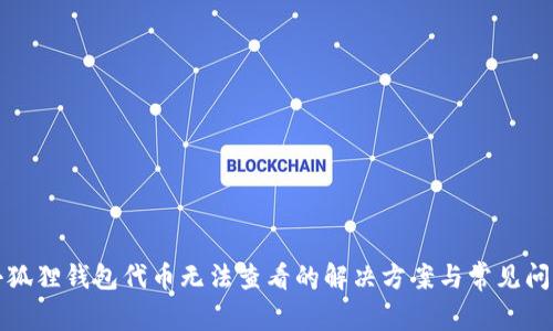 小狐狸钱包代币无法查看的解决方案与常见问题