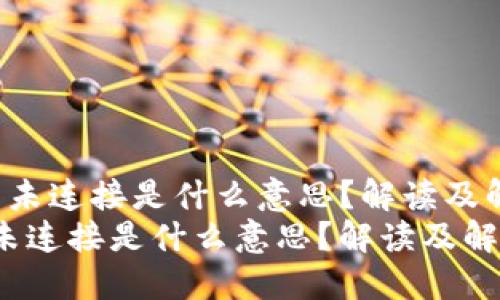  小狐狸钱包未连接是什么意思？解读及解决方案指南
小狐狸钱包未连接是什么意思？解读及解决方案指南