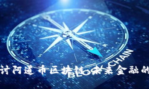 深入探讨阿道币区块链:未来金融的颠覆者