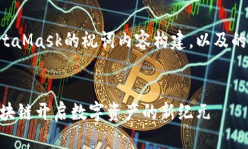 以下是关于MetaMask的祝词内容构建，以及的相关和关键词。


MetaMask：区块链开启数字资产的新纪元