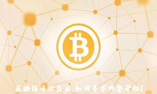 
区块链币被盗后，如何寻求网警帮助？