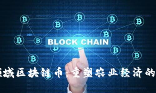 农业领域区块链币：重塑农业经济的新动力