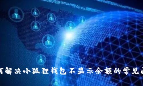 如何解决小狐狸钱包不显示余额的常见问题