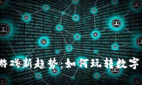 2023年区块链游戏新趋势：如何玩转数字资产与虚拟经济