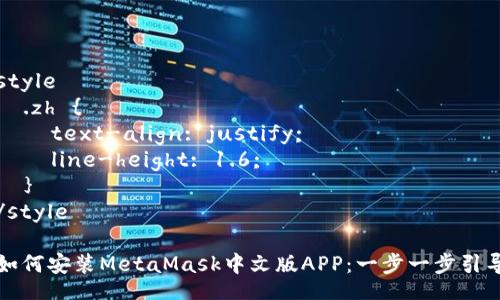 style
  .zh {
    text-align: justify;
    line-height: 1.6;
  }
/style

如何安装MetaMask中文版APP：一步一步引导