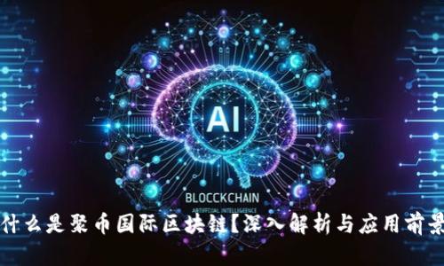 什么是聚币国际区块链？深入解析与应用前景