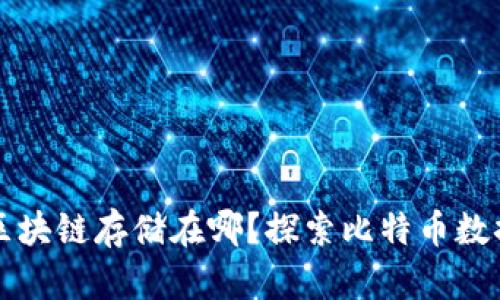 比特币区块链存储在哪?探索比特币数据的秘密