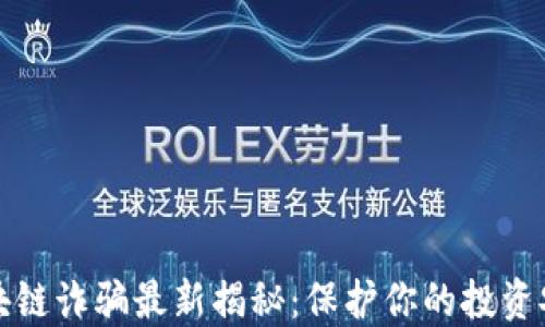 
区块链诈骗最新揭秘：保护你的投资安全