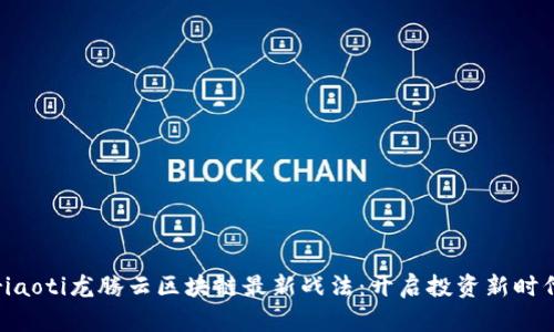 riaoti龙腾云区块链最新战法：开启投资新时代
