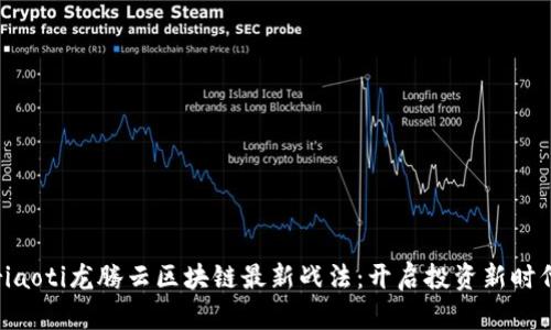 riaoti龙腾云区块链最新战法：开启投资新时代