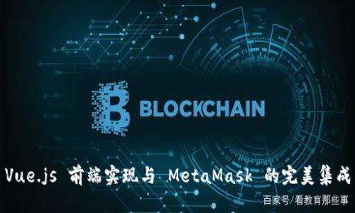 Vue.js 前端实现与 MetaMask 的完美集成