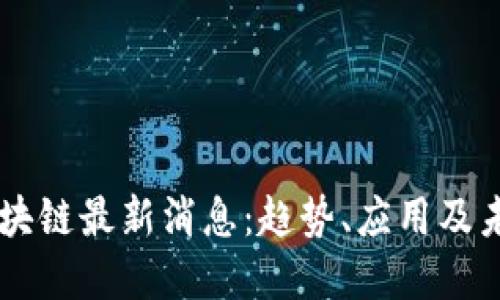 桑杰区块链最新消息:趋势、应用及未来展望