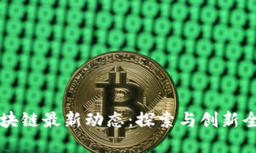 华为区块链最新动态：探索与创新全面解析