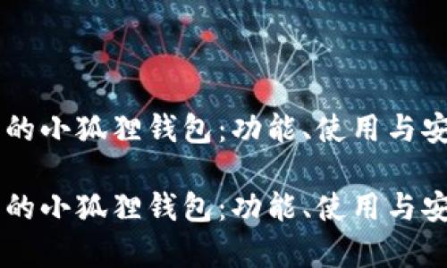 最新版本5.91的小狐狸钱包：功能、使用与安全性全面解析

最新版本5.91的小狐狸钱包：功能、使用与安全性全面解析