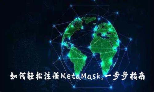 如何轻松注册MetaMask：一步步指南