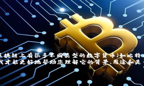 通常情况下，“币海币”这样的名称并不是一个标准的或常见的区块链术语。区块链上有很多不同类型的数字货币（如比特币、以太坊等），而“币海币”可能是某个特定项目、平台或社区所创建的货币。 
如果您指的是一个特定的项目或代币，建议能提供更多的上下文信息，这样我才能更好地帮助您理解它的背景、用途和是否与区块链相关。

如果您对其他数字货币或区块链技术有兴趣，欢迎提问！