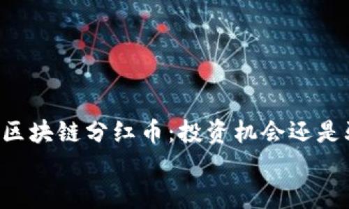 

    区块链分红币：投资机会还是骗局？


    区块链分红币：投资机会还是骗局？