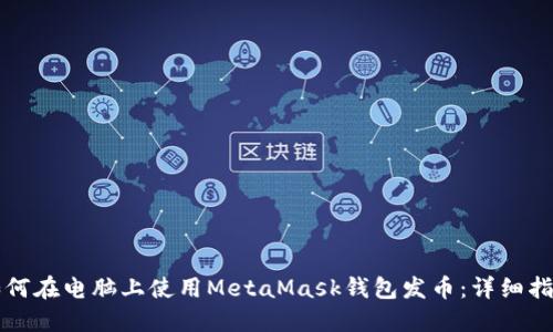如何在电脑上使用MetaMask钱包发币:详细指南