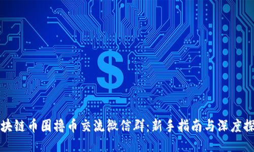 区块链币圈撸币交流微信群：新手指南与深度探讨