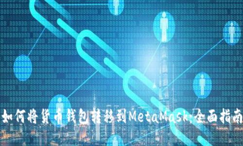 如何将货币钱包转移到MetaMask：全面指南