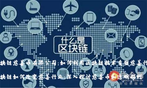 区块链慈善币有限公司：如何利用区块链技术重塑慈善行业

区块链如何改变慈善行业：深入探讨慈善币和透明捐赠