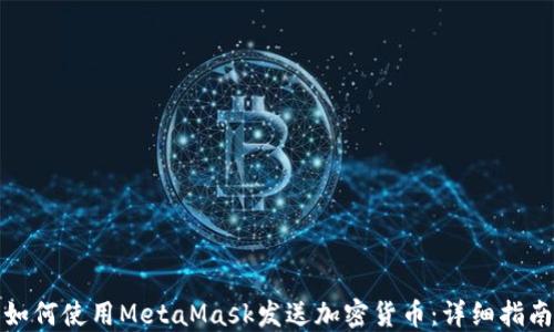 
如何使用MetaMask发送加密货币：详细指南