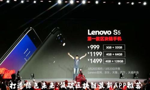 
打造绿色未来：低碳区块链最新APP推荐