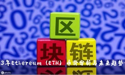 2023年Ethereum (ETH) 币价分析与未来趋势预测