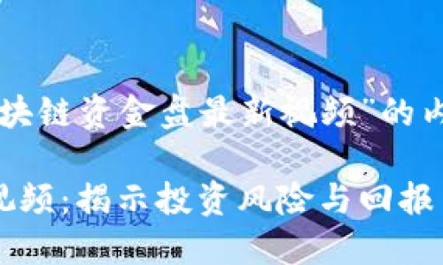 以下是一个关于“区块链资金盘最新视频”的内容框架和相关元素：

区块链资金盘最新视频：揭示投资风险与回报