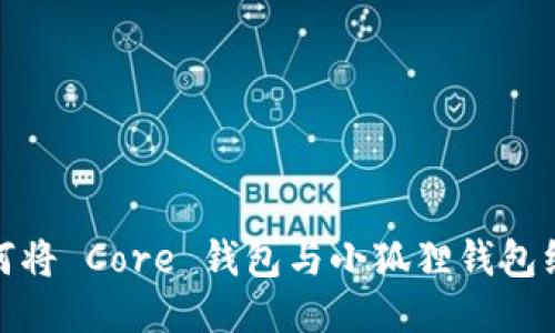 如何将 Core 钱包与小狐狸钱包绑定