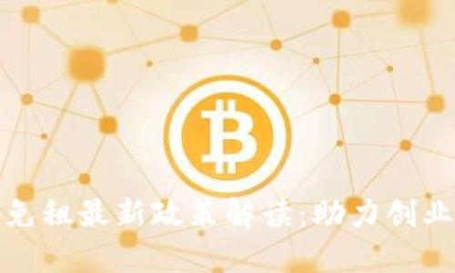 区块链免租最新政策解读：助力创业新机遇