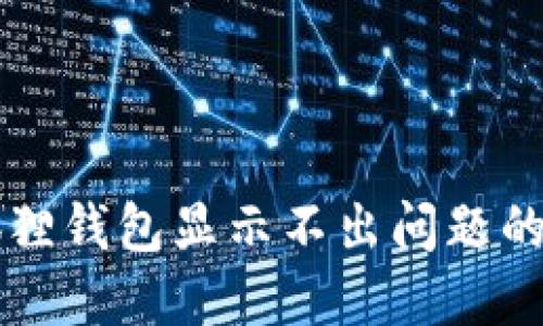 解决小狐狸钱包显示不出问题的全面指南