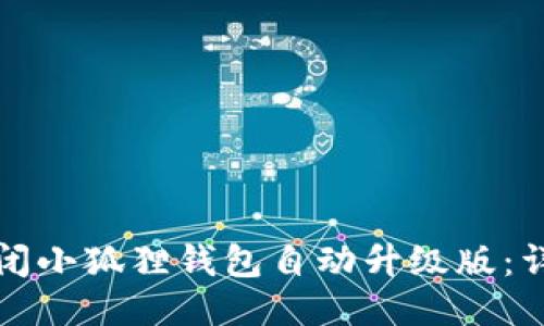 如何关闭小狐狸钱包自动升级版：详细指南