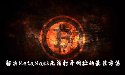 解决MetaMask无法打开网址的最佳方法