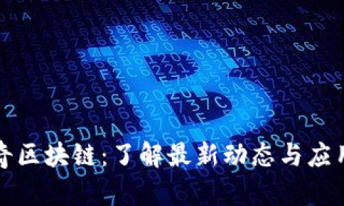 思特奇区块链：了解最新动态与应用前景