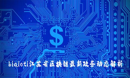biaioti江苏省区块链最新政务动态解析