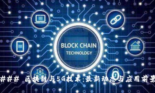 ### 区块链与5G技术：最新动态与应用前景