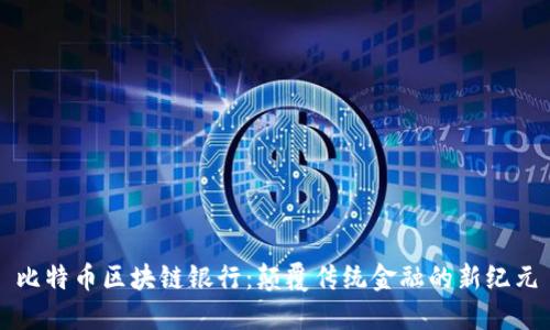 比特币区块链银行：颠覆传统金融的新纪元