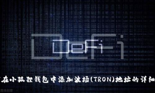 如何在小狐狸钱包中添加波场(TRON)地址的详细指导