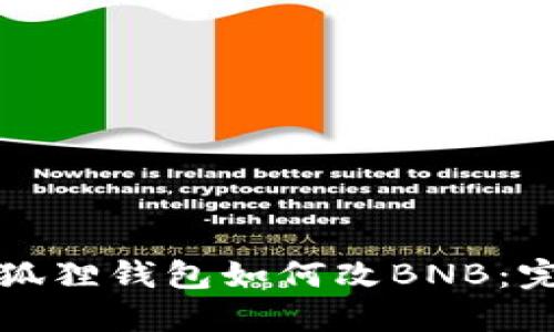 搞懂小狐狸钱包如何改BNB:完整指南